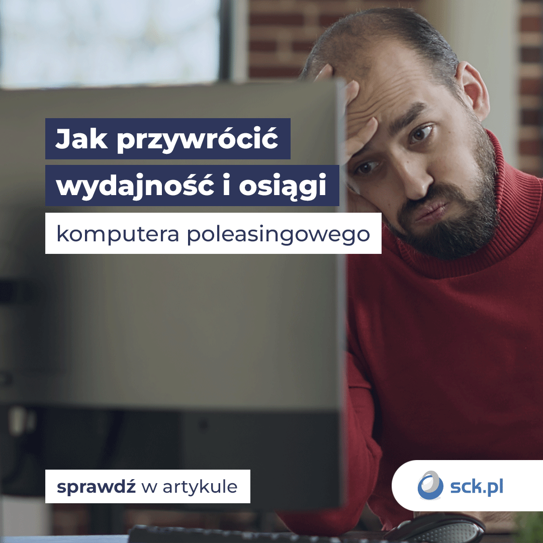 Jak przywrócić wydajność i osiągi używanego komputera poleasingowego