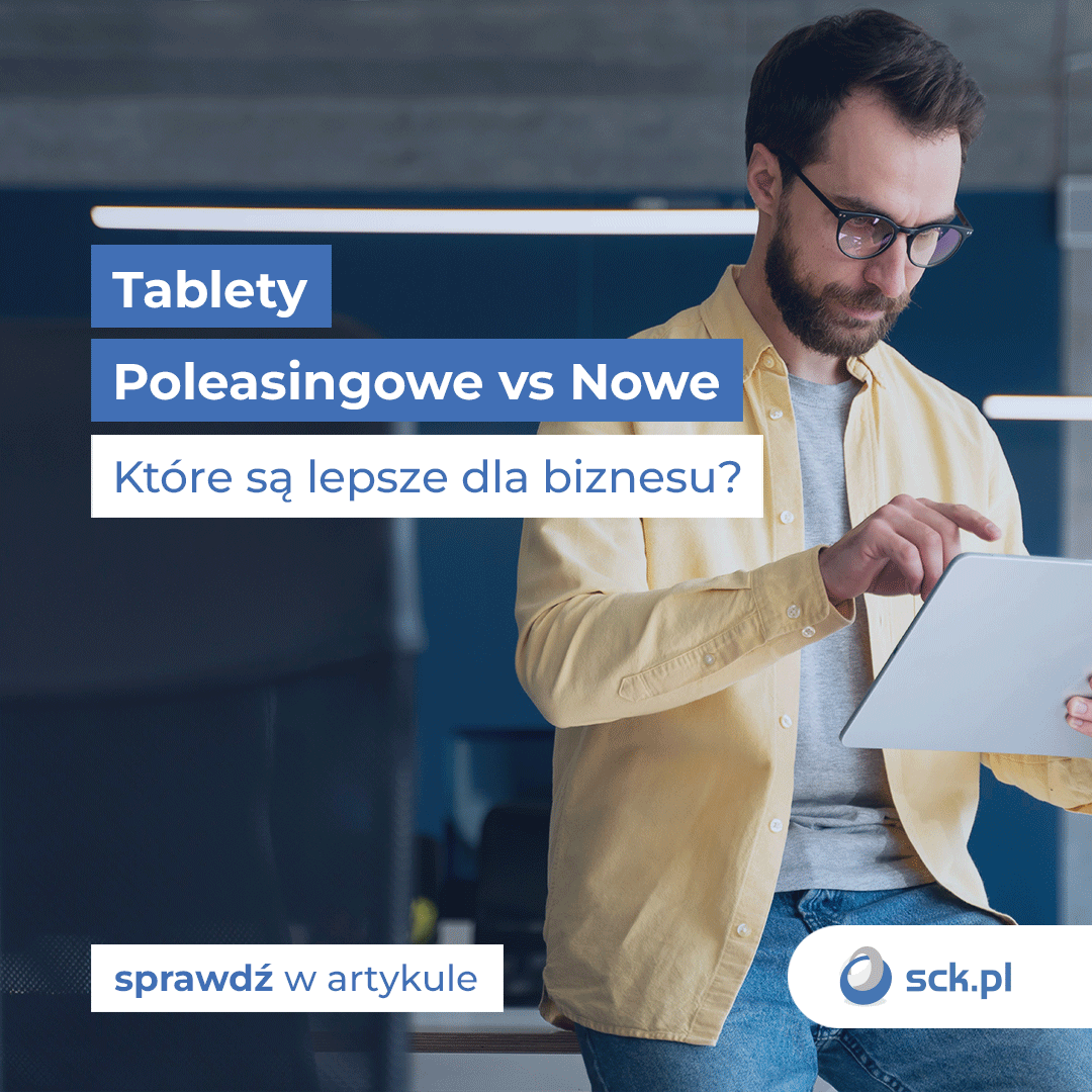 Tablety poleasingowe vs. nowe tablety. Które są lepsze dla biznesu?