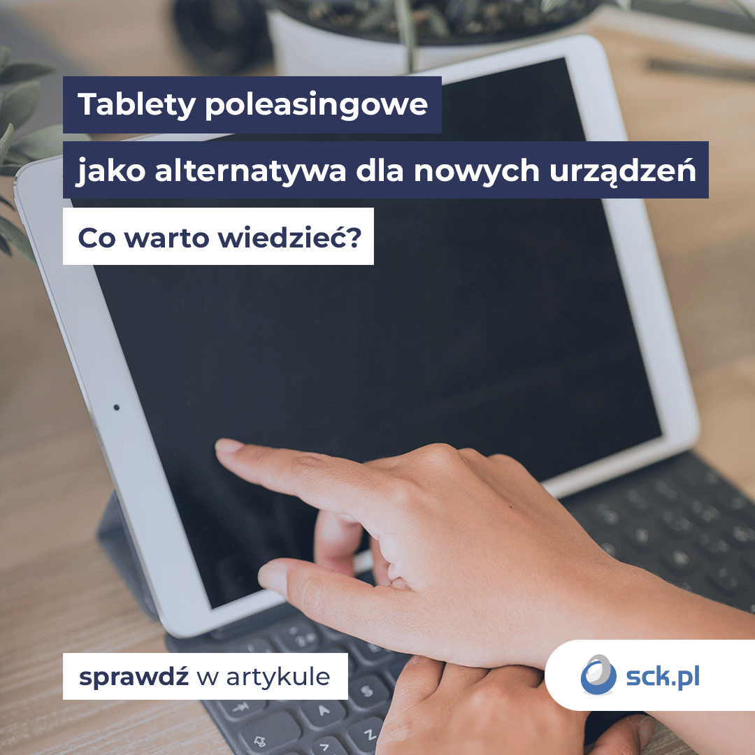 Tablety poleasingowe jako alternatywa dla nowych urządzeń. Co warto wiedzieć?