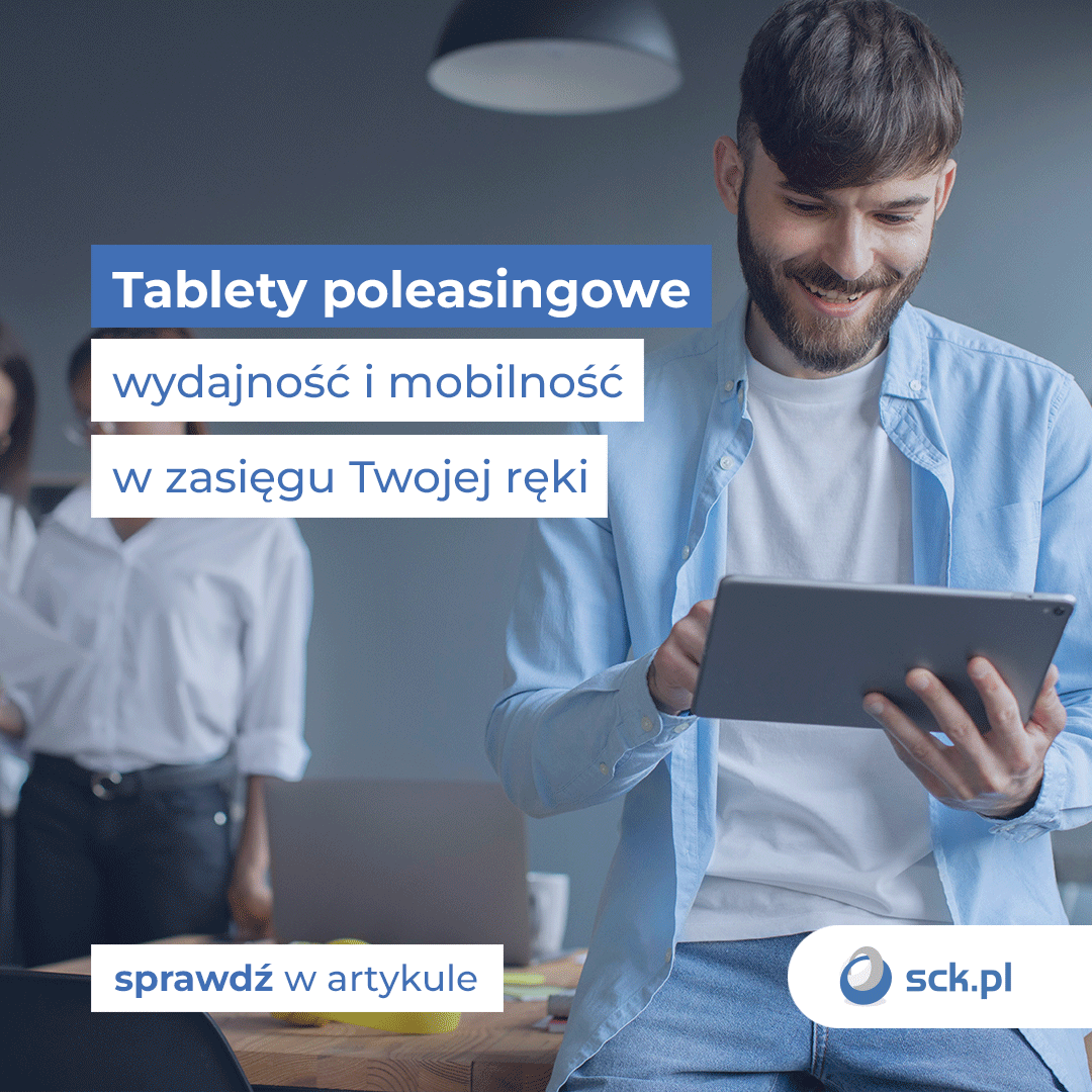 Tablety poleasingowe. Wydajność i mobilność w zasięgu Twojej ręki