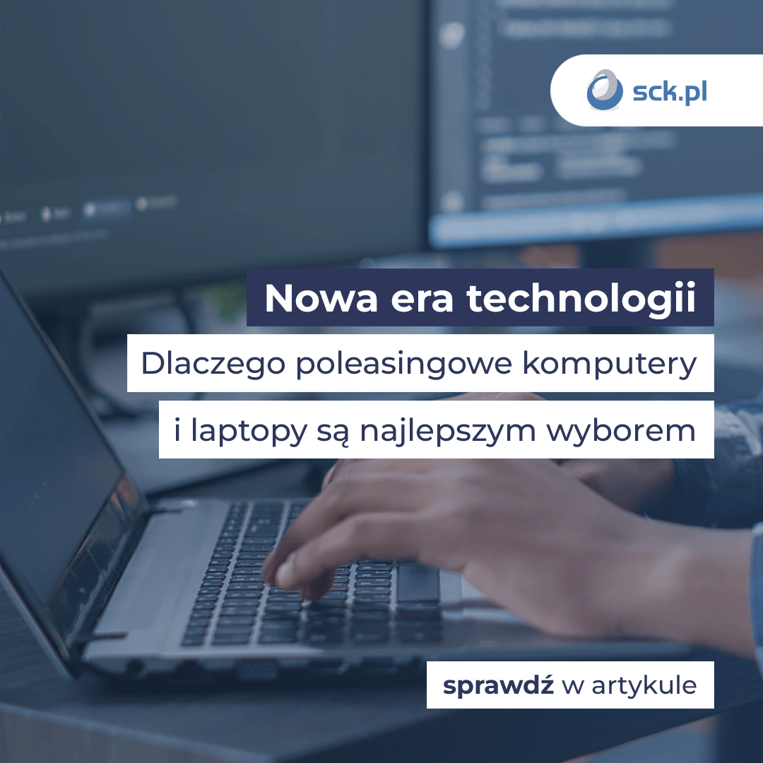 Nowa era technologii - dlaczego poleasingowe komputery i laptopy sa najlepszym wyborem