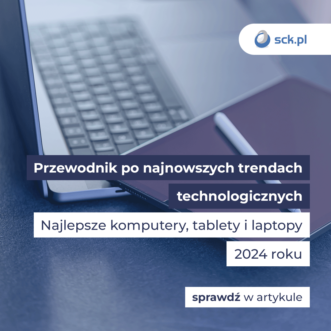 Przewodnik po najnowszych trendach technologicznych. Najlepsze komputery, tablety i laptopy 2024 roku