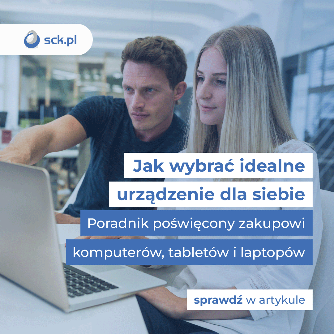 Jak wybrać idealne urządzenie dla siebie. Poradnik poświęcony zakupowi komputerów, tabletów i laptopów