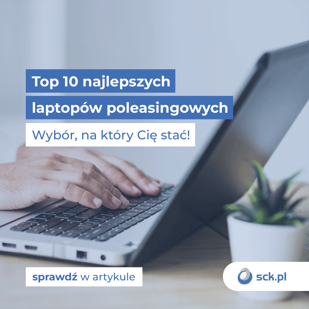 Top 10 najlepszych laptopów poleasingowych. Wybór, na który Cię stać!