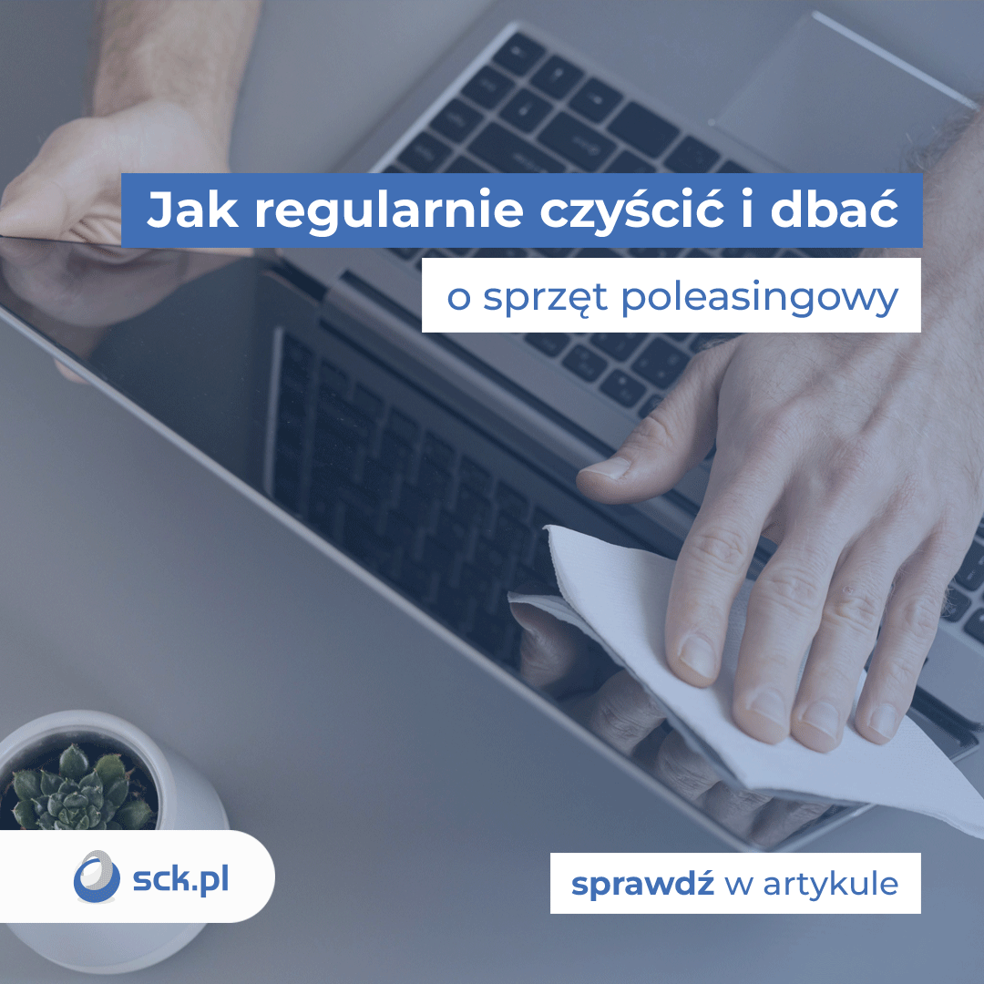 Jak regularnie czyścić i dbać o sprzęt poleasingowy