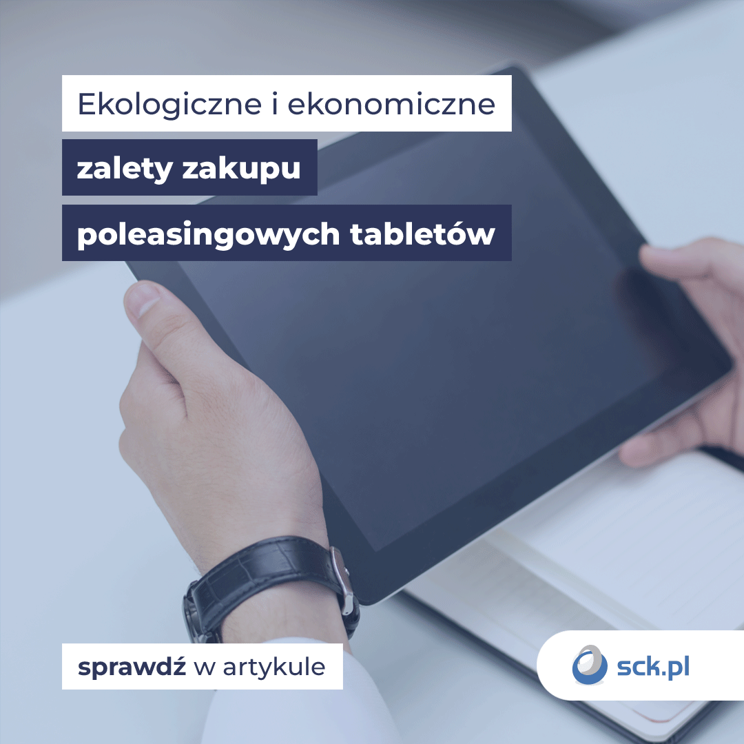 Ekologiczne i ekonomiczne zalety zakupu poleasingowych tabletów