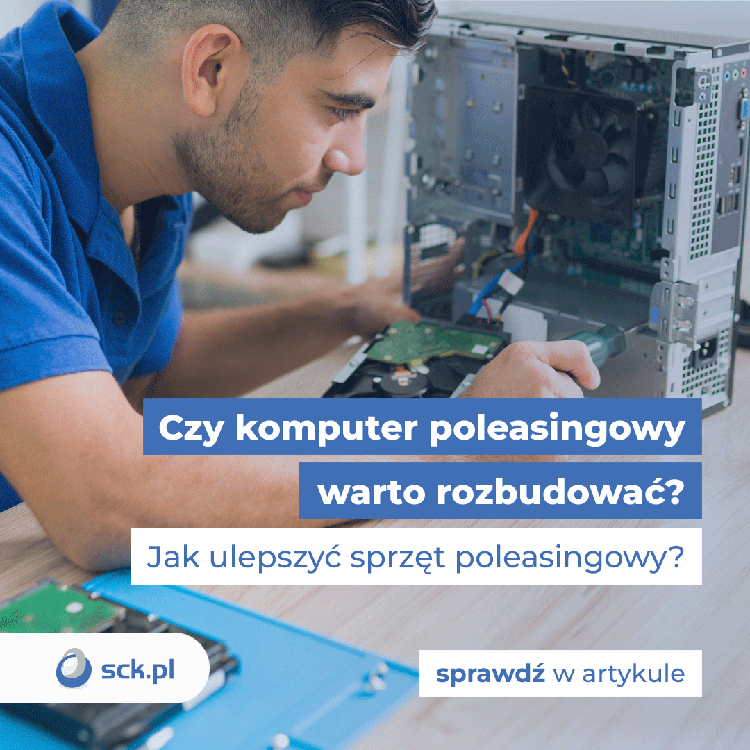 Czy komputer poleasingowy warto rozbudować? Jak ulepszyć sprzęt poleasingowy?