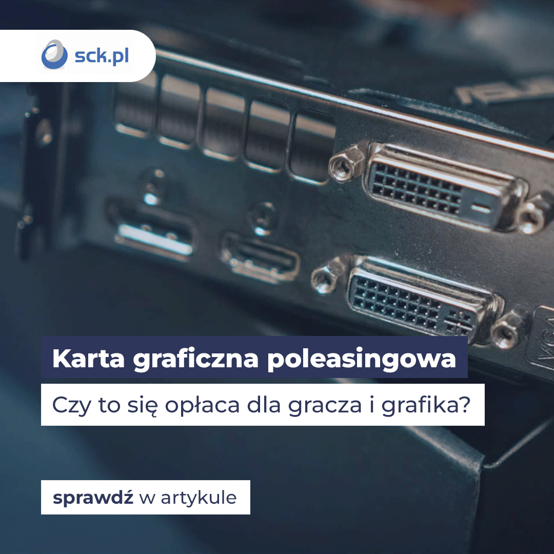 Karta graficzna poleasingowa - czy to sie opłaca dla gracza i grafika?