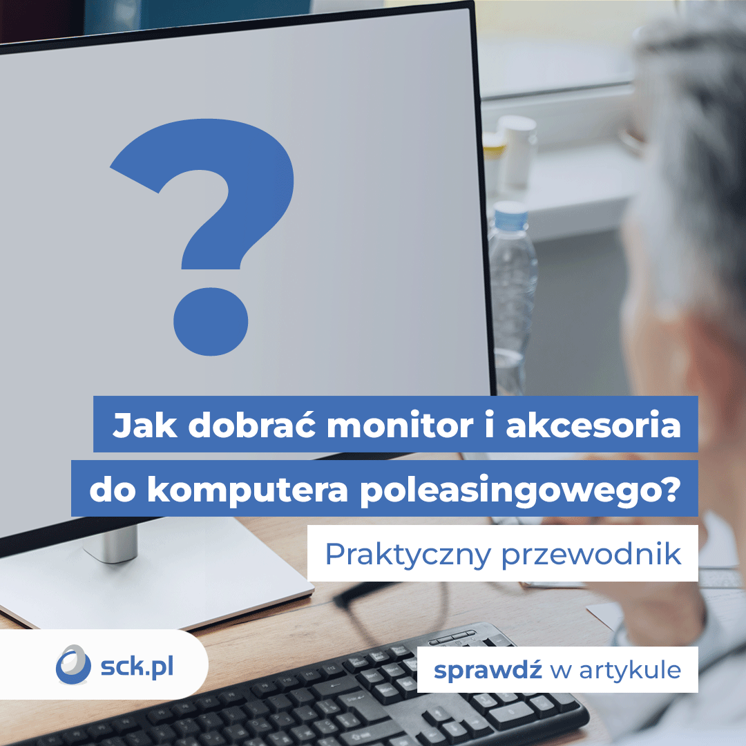 Jak dobrać monitor i akcesoria do komputera poleasingowego? Praktyczny poradnik