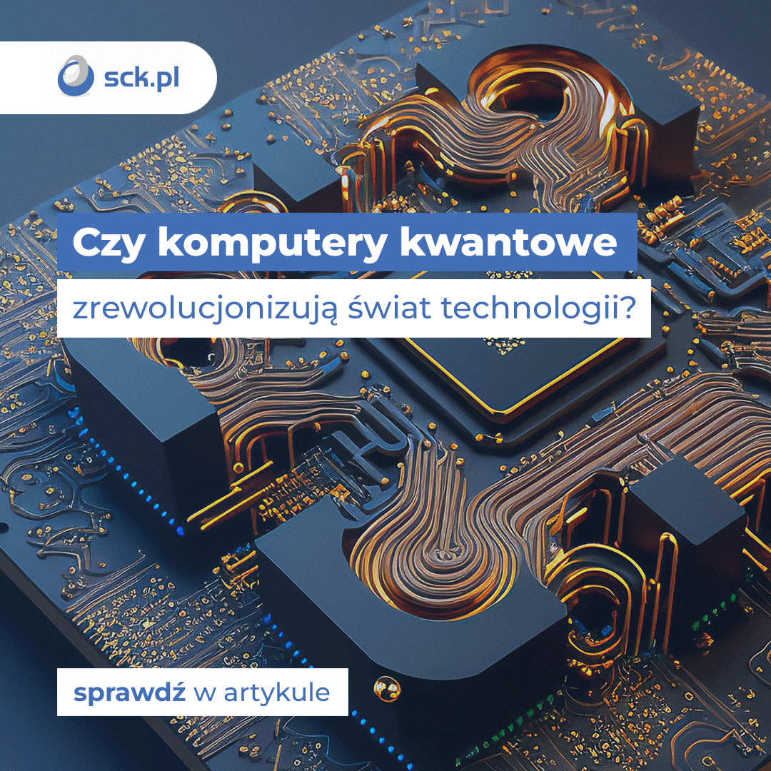 Czy komputery kwantowe zrewolucjonizują świat technologii?