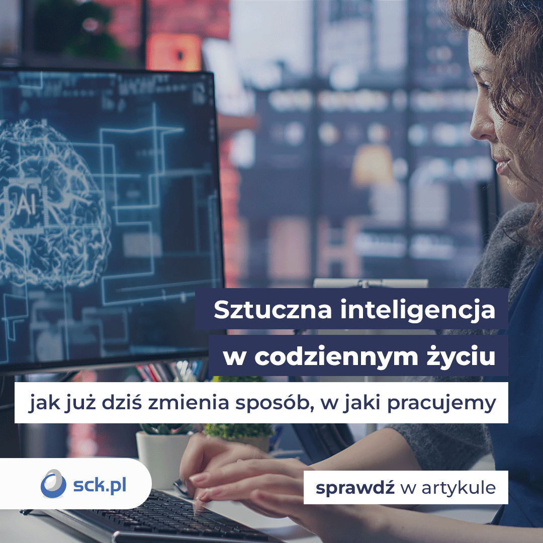 Sztuczna inteligencja w codziennym życiu - jak już dziś zmienia sposób, w jaki pracujemy