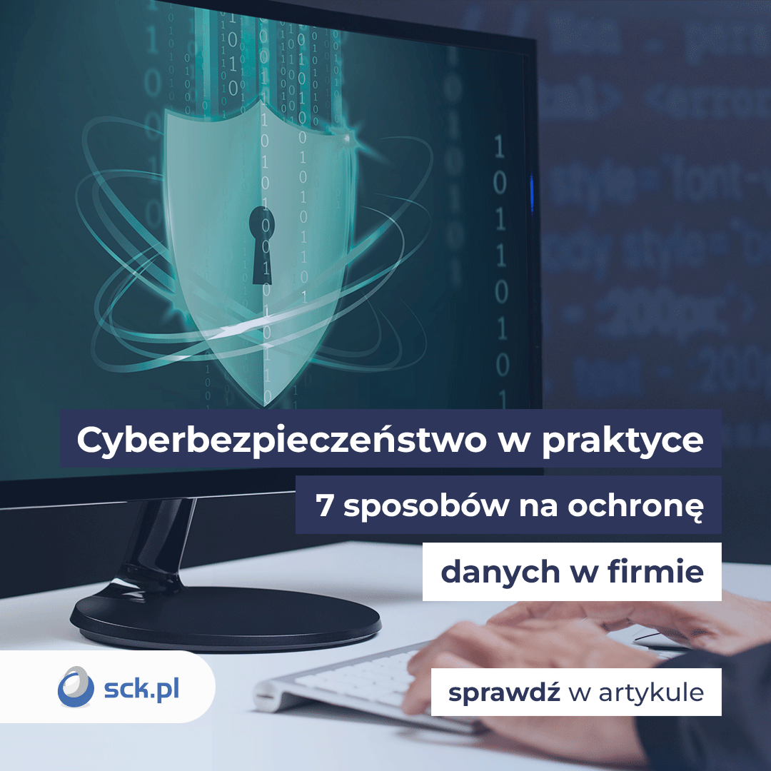 Cyberbezpieczeństwo w praktyce. 7 sposobów na ochronę danych w firmie.