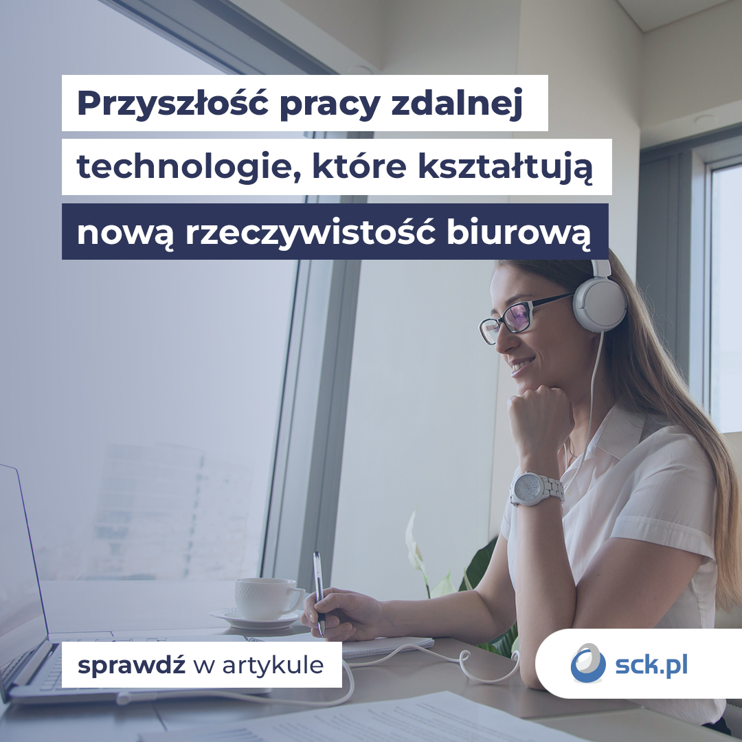 Przyszłość pracy zdalnej — technologie, które kształtują nową rzeczywistość biurową